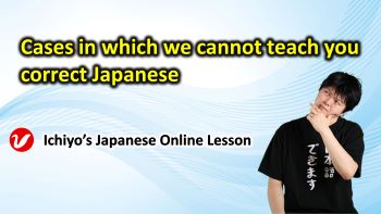 Cases in which we cannot teach you correct Japanese